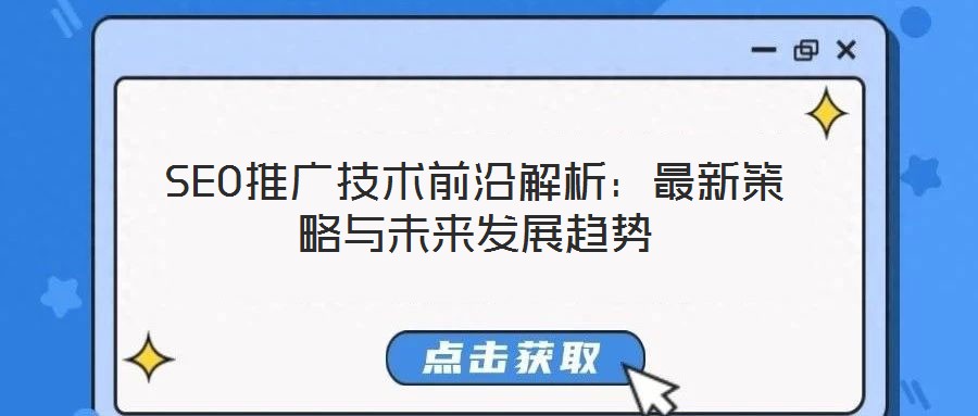 SEO推廣技術前沿解析:最新策略與未來發展趨勢