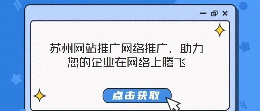 蘇州網站推廣網絡推廣,助力您的企業在網絡上騰飛