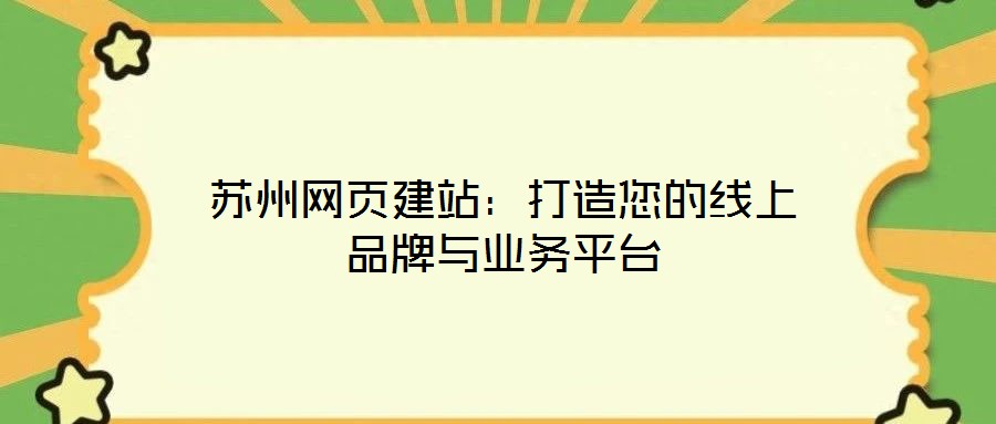 蘇州網頁建站:打造您的線上品牌與業務平臺