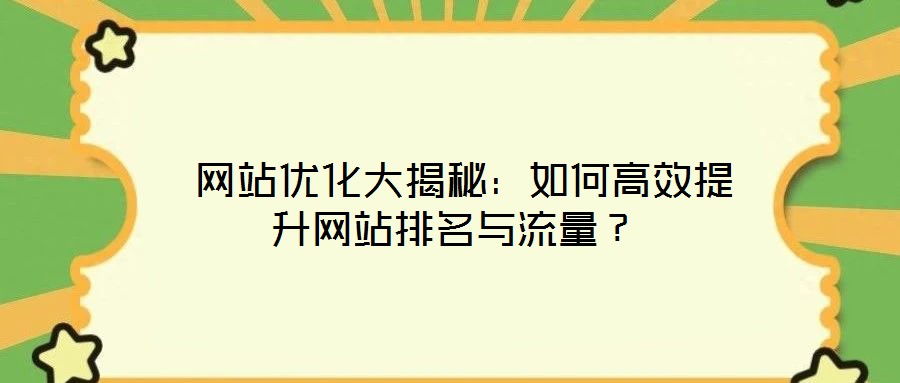 網站優化大揭秘:如何高效提升網站排名與流量?