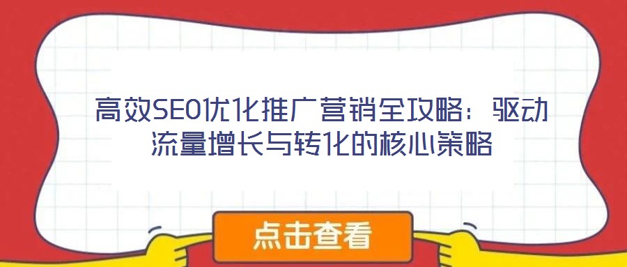 高效SEO優(yōu)化推廣營銷全攻略:驅動流量增長與轉化的核心策略