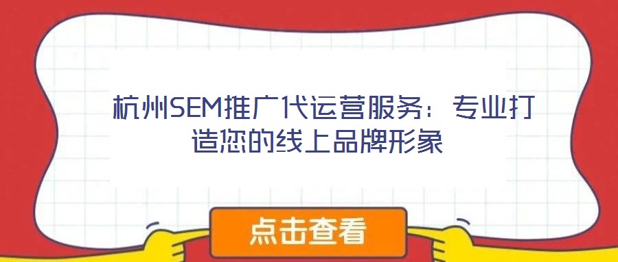 杭州SEM推廣代運(yùn)營服務(wù):專業(yè)打造您的線上品牌形象