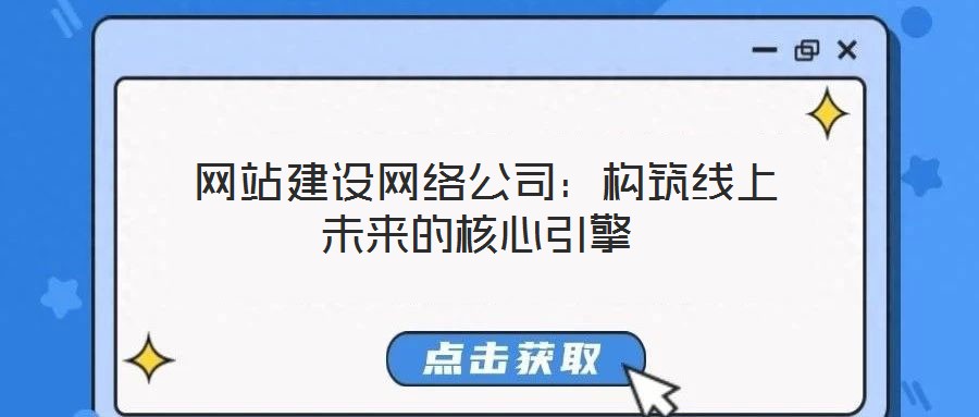 網站建設網絡公司:構筑線上未來的核心引擎