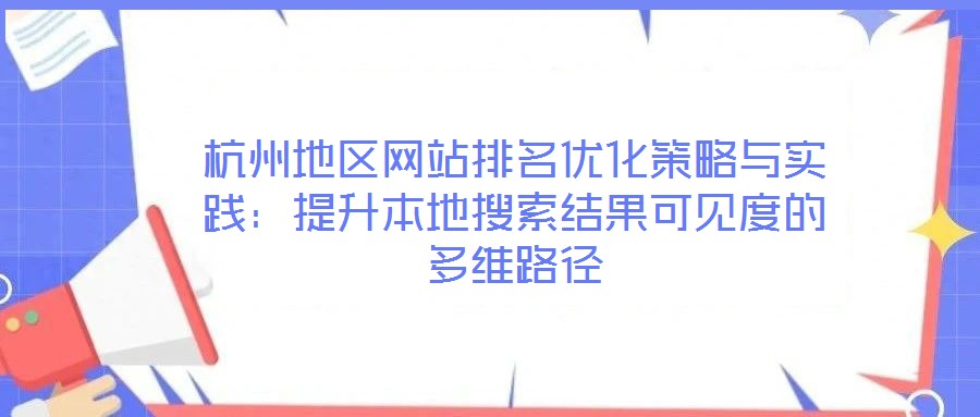 杭州地區(qū)網站排名優(yōu)化策略與實踐:提升本地搜索結果可見度的多維路徑