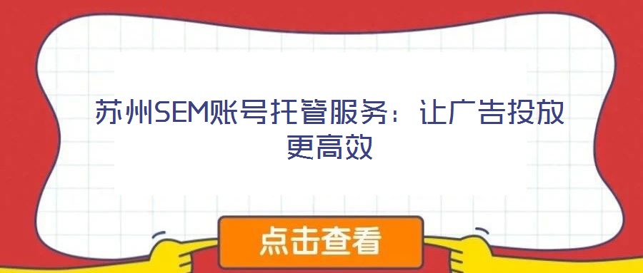 蘇州SEM賬號(hào)托管服務(wù):讓廣告投放更高效