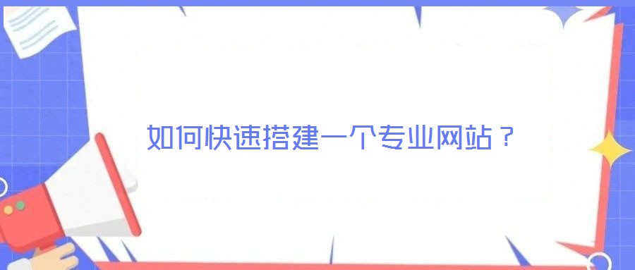 如何快速搭建一個(gè)專業(yè)網(wǎng)站?