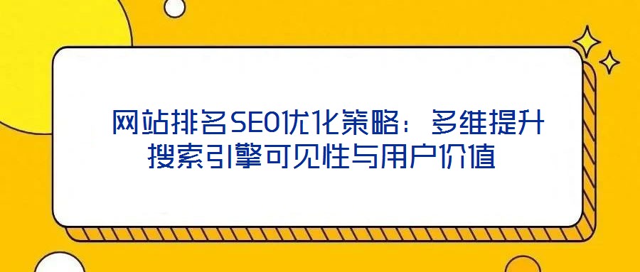 網(wǎng)站排名SEO優(yōu)化策略:多維提升搜索引擎可見性與用戶價值