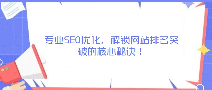 專業SEO優化,解鎖網站排名突破的核心秘訣!