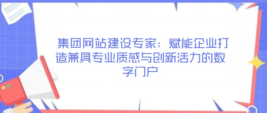  集團網站建設專家：賦能企業打造兼具專業質感與創新活力的數字門戶
