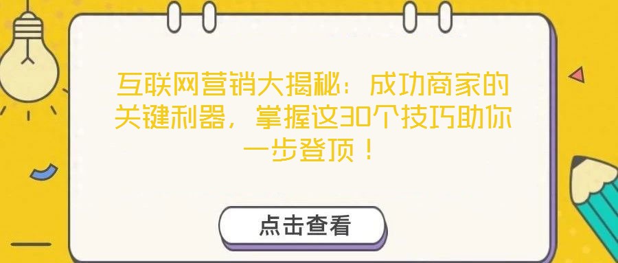 互聯網營銷大揭秘:成功商家的關鍵利器,掌握這30個技巧助你一步登頂!