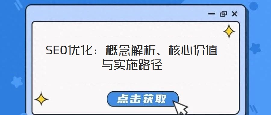 SEO優(yōu)化:概念解析、核心價(jià)值與實(shí)施路徑