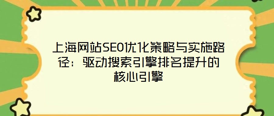 上海網站SEO優(yōu)化策略與實施路徑:驅動搜索引擎排名提升的核心引擎