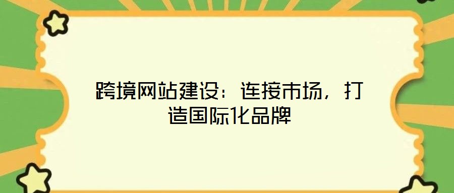 跨境網(wǎng)站建設(shè):連接市場(chǎng),打造國(guó)際化品牌