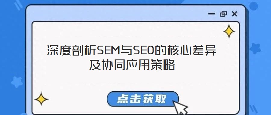 深度剖析SEM與SEO的核心差異及協(xié)同應(yīng)用策略