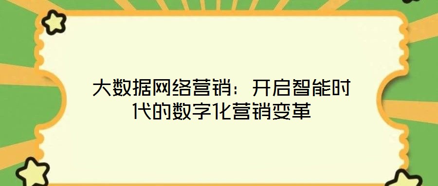 大數(shù)據(jù)網(wǎng)絡營銷:開啟智能時代的數(shù)字化營銷變革