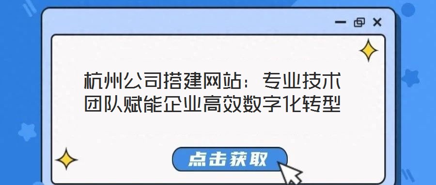 杭州公司搭建網站：專業技術團隊賦能企業高效數字化轉型