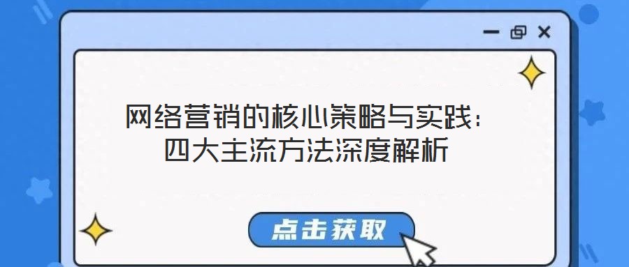 網(wǎng)絡營銷的核心策略與實踐:四大主流方法深度解析