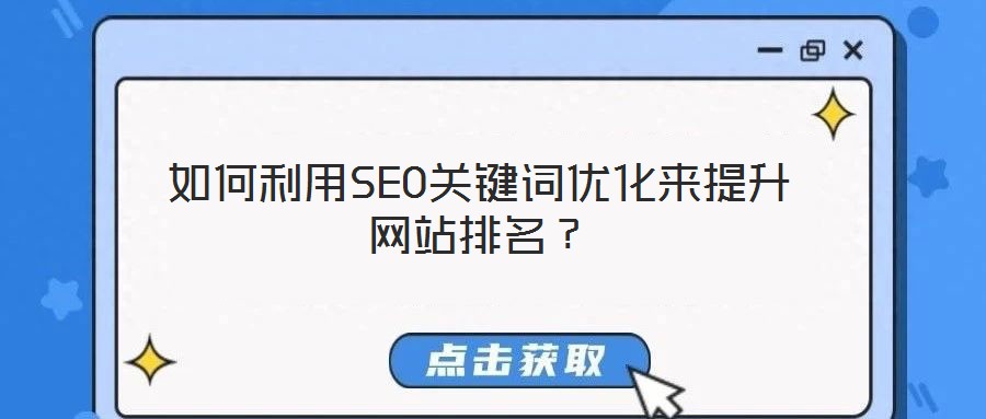 如何利用SEO關(guān)鍵詞優(yōu)化來提升網(wǎng)站排名?