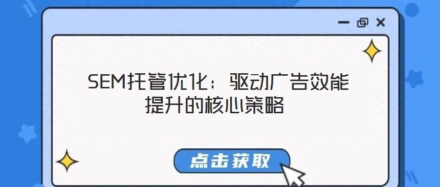 SEM托管優(yōu)化:驅(qū)動(dòng)廣告效能提升的核心策略