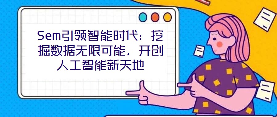 Sem引領智能時代:挖掘數據無限可能,開創人工智能新天地
