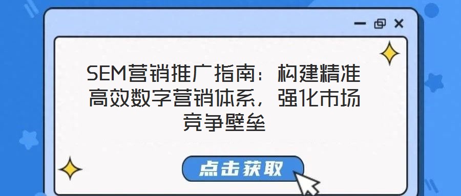 SEM營銷推廣指南:構建精準高效數(shù)字營銷體系,強化市場競爭壁壘