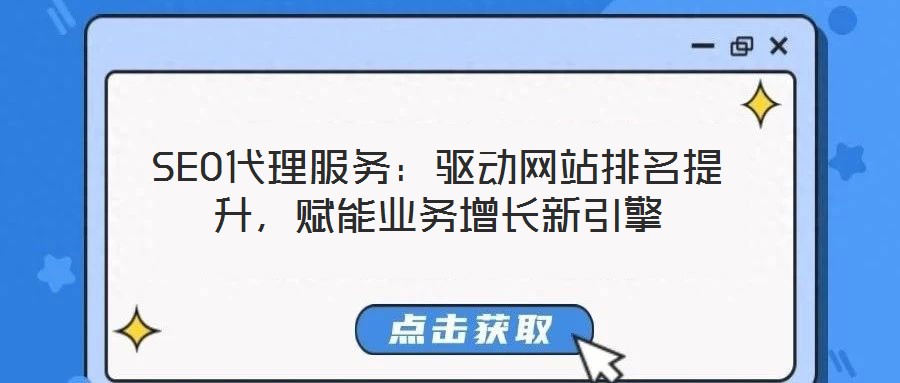 SEO代理服務:驅動網站排名提升,賦能業務增長新引擎