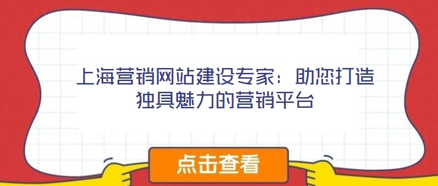 上海營銷網站建設專家:助您打造獨具魅力的營銷平臺