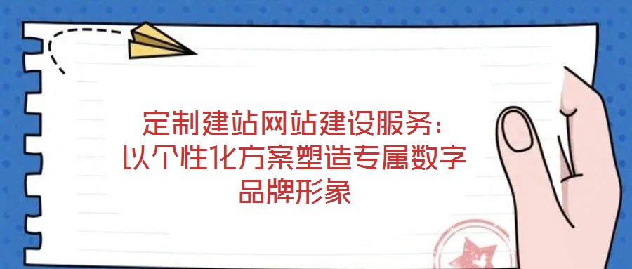 定制建站網(wǎng)站建設(shè)服務(wù):以個性化方案塑造專屬數(shù)字品牌形象