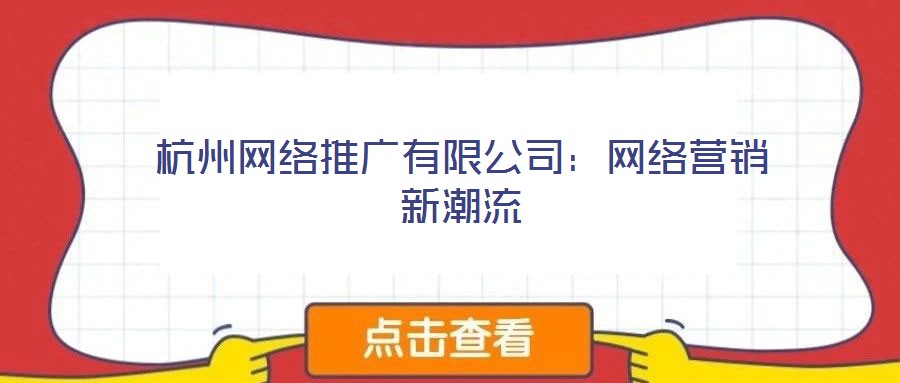 杭州網絡推廣有限公司:網絡營銷新潮流