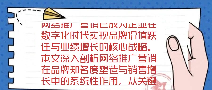 網絡推廣營銷已成為企業在數字化時代實現品牌價值躍遷與業績增長的核心戰略。本文深入剖析網絡推廣營銷在品牌知名度塑造與銷售增長中的系統性作用,從關鍵維度闡釋其實施路