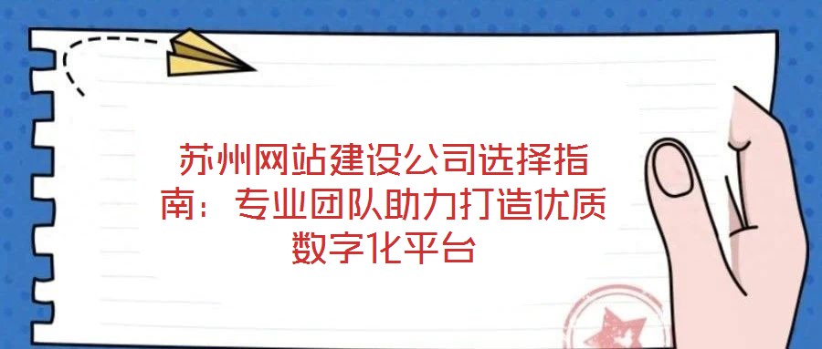 蘇州網(wǎng)站建設(shè)公司選擇指南:專業(yè)團隊助力打造優(yōu)質(zhì)數(shù)字化平臺