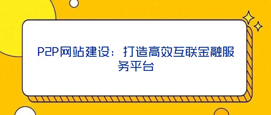 P2P網站建設:打造高效互聯金融服務平臺