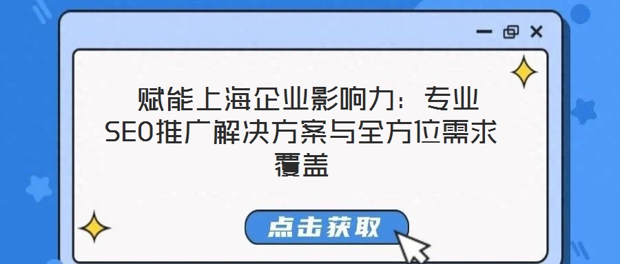 賦能上海企業影響力:專業SEO推廣解決方案與全方位需求覆蓋