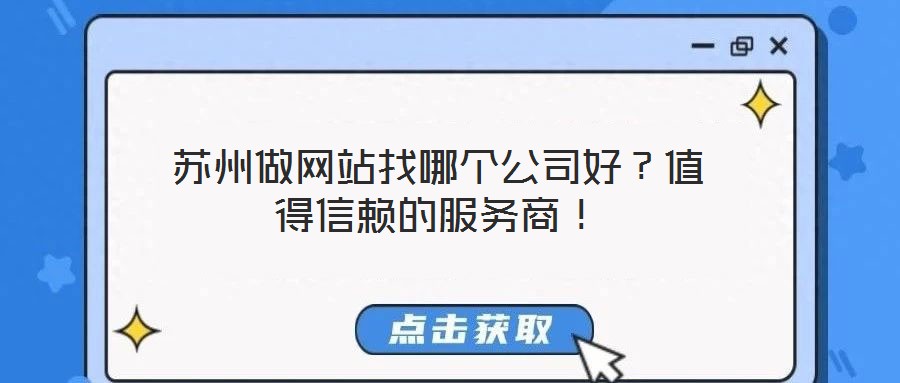 蘇州做網站找哪個公司好?值得信賴的服務商!