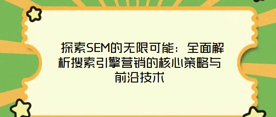  探索SEM的無限可能：全面解析搜索引擎營銷的核心策略與前沿技術(shù)