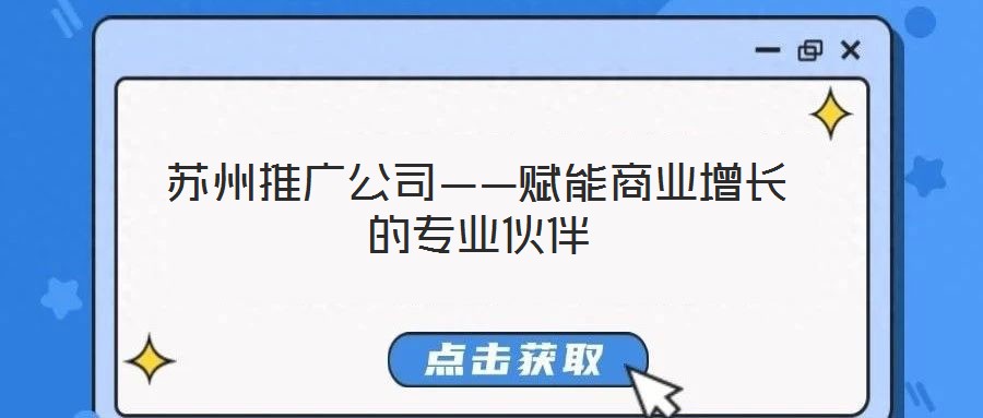 蘇州推廣公司——賦能商業增長的專業伙伴