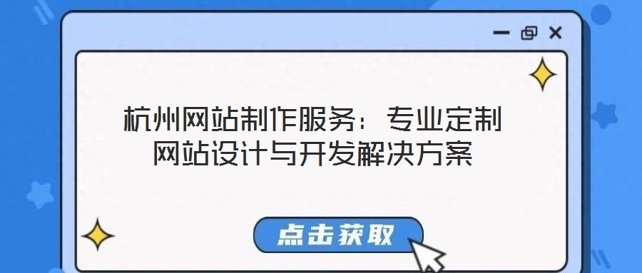杭州網站制作服務:專業定制網站設計與開發解決方案