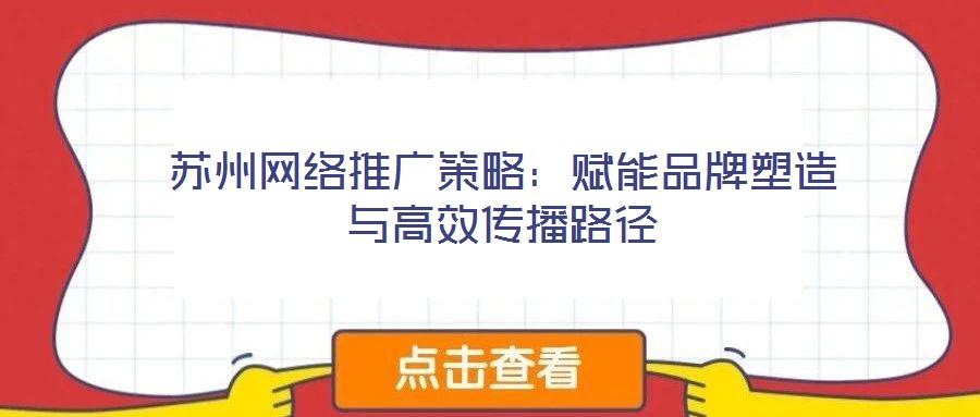 蘇州網(wǎng)絡(luò)推廣策略:賦能品牌塑造與高效傳播路徑