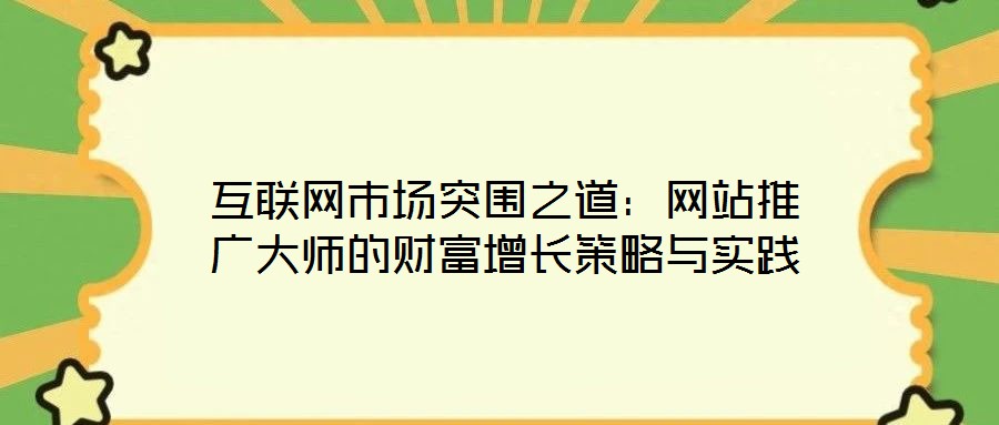 互聯網市場突圍之道:網站推廣大師的財富增長策略與實踐