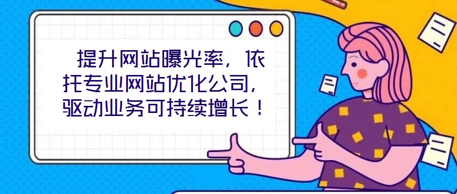 提升網(wǎng)站曝光率,依托專業(yè)網(wǎng)站優(yōu)化公司,驅(qū)動(dòng)業(yè)務(wù)可持續(xù)增長(zhǎng)!