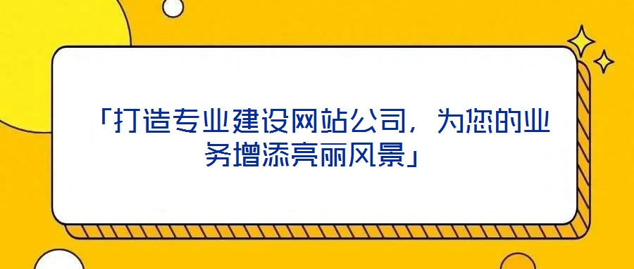 「打造專業建設網站公司，為您的業務增添亮麗風景」