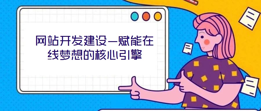 網(wǎng)站開(kāi)發(fā)建設(shè)—賦能在線夢(mèng)想的核心引擎