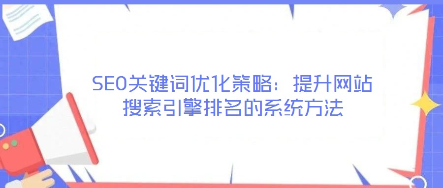 SEO關鍵詞優化策略:提升網站搜索引擎排名的系統方法
