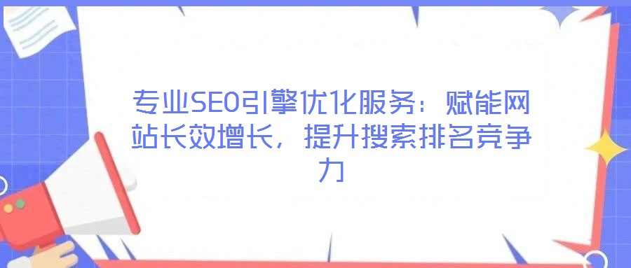 專業SEO引擎優化服務：賦能網站長效增長，提升搜索排名競爭力