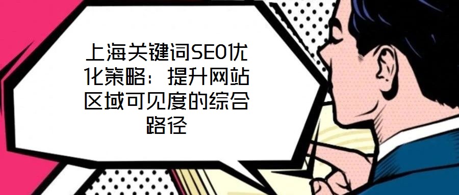 上海關鍵詞SEO優化策略：提升網站區域可見度的綜合路徑