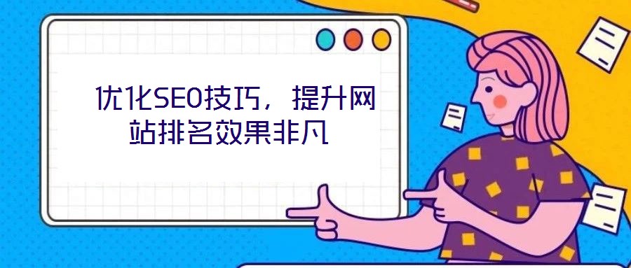 優(yōu)化SEO技巧,提升網(wǎng)站排名效果非凡