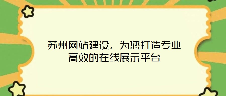 蘇州網(wǎng)站建設(shè),為您打造專業(yè)高效的在線展示平臺(tái)