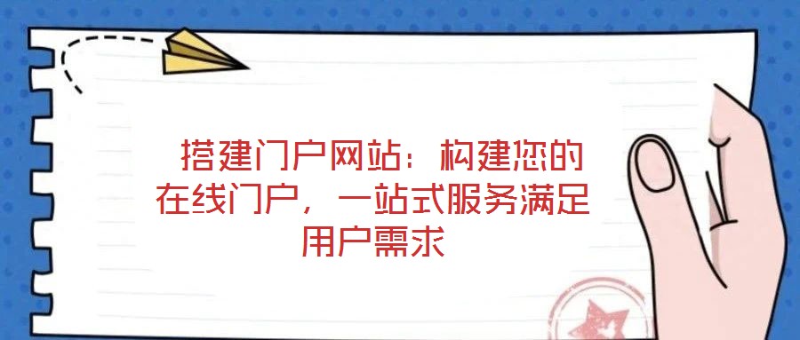 搭建門戶網(wǎng)站:構建您的在線門戶,一站式服務滿足用戶需求