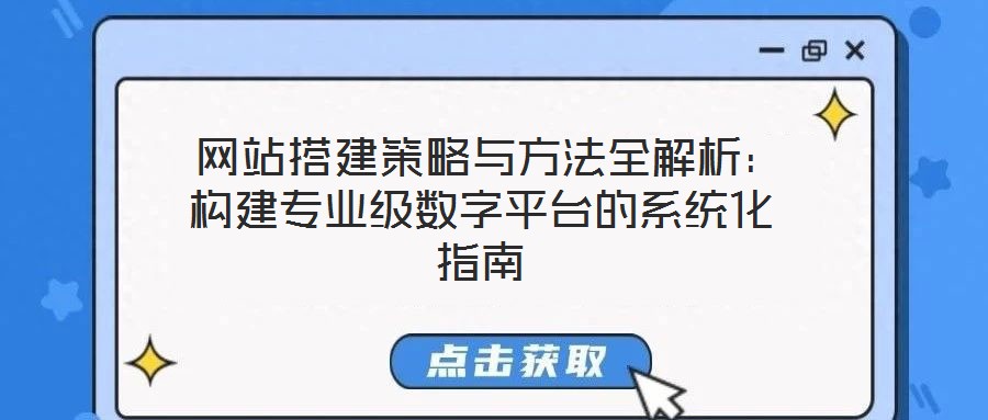 網站搭建策略與方法全解析:構建專業級數字平臺的系統化指南