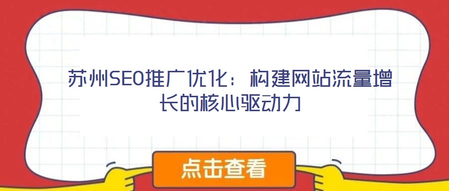 蘇州SEO推廣優(yōu)化:構(gòu)建網(wǎng)站流量增長的核心驅(qū)動力